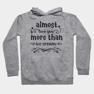 Almost love you more than ice cream funny valentines day gift for ice cream lovers Hoodie